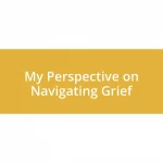 My Perspective on Navigating Grief