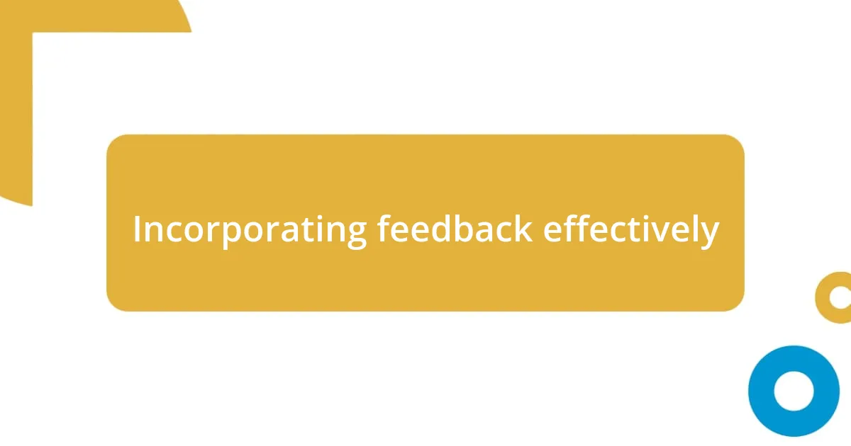 Incorporating feedback effectively